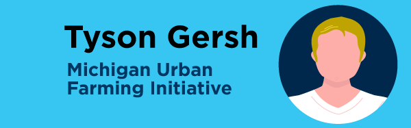Tyson Gersh, Michigan Urban Farming Initiative