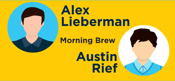Alex Lieberman and Austin Rief, Morning Brew