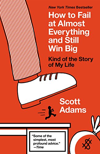 How to Fail Everything and Still win Big. Kind of the Story of my life. by Scott Adams