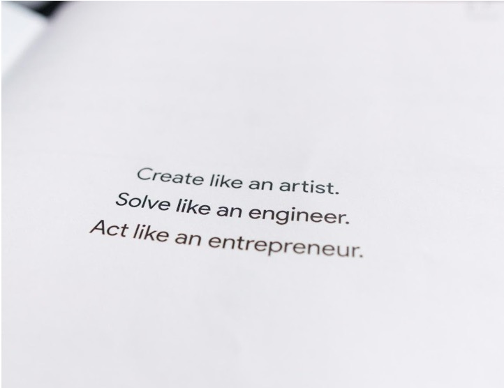 create like an artist. Solve like an engineer. Act like an entrepreneur.
